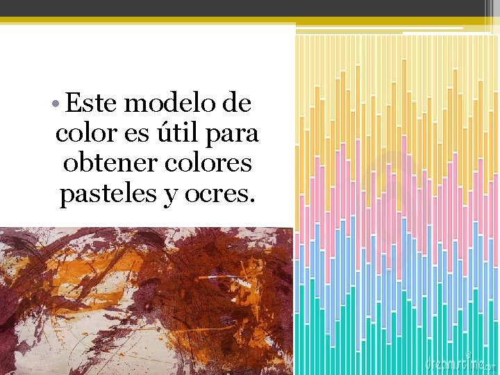  • Este modelo de color es útil para obtener colores pasteles y ocres.