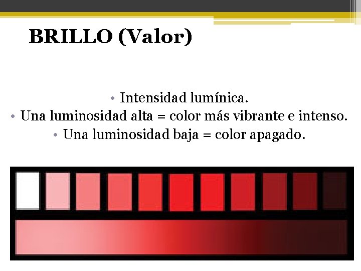 BRILLO (Valor) • Intensidad lumínica. • Una luminosidad alta = color más vibrante e