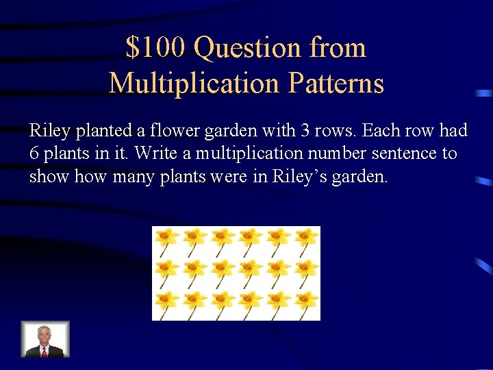 $100 Question from Multiplication Patterns Riley planted a flower garden with 3 rows. Each