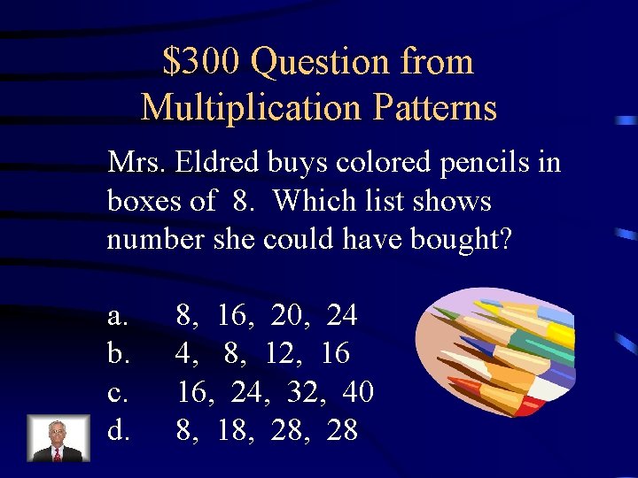 $300 Question from Multiplication Patterns Mrs. Eldred buys colored pencils in boxes of 8.