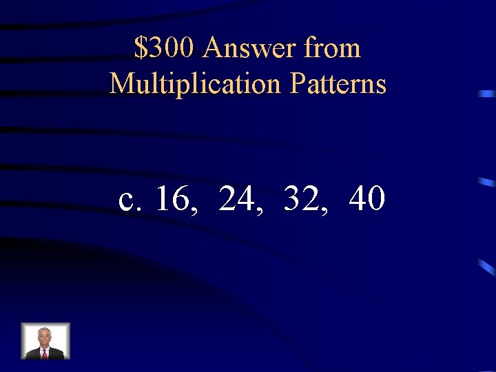 $300 Answer from Multiplication Patterns c. 16, 24, 32, 40 