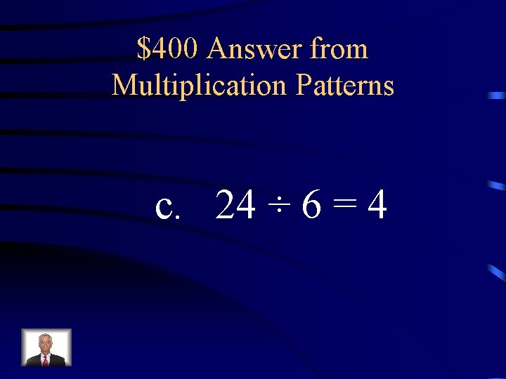 $400 Answer from Multiplication Patterns c. 24 ÷ 6 = 4 