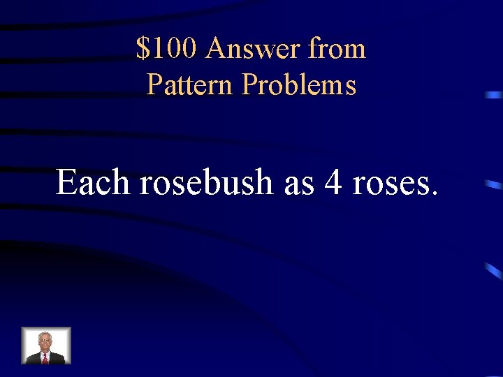 $100 Answer from Pattern Problems Each rosebush as 4 roses. 