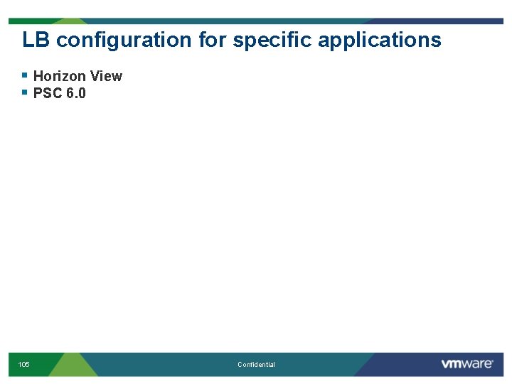 LB configuration for specific applications § Horizon View § PSC 6. 0 105 Confidential