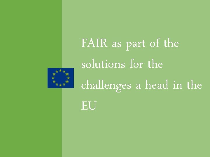 FAIR as part of the solutions for the challenges a head in the EU