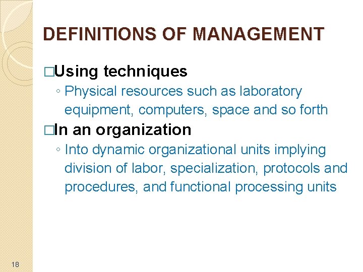 DEFINITIONS OF MANAGEMENT �Using techniques ◦ Physical resources such as laboratory equipment, computers, space