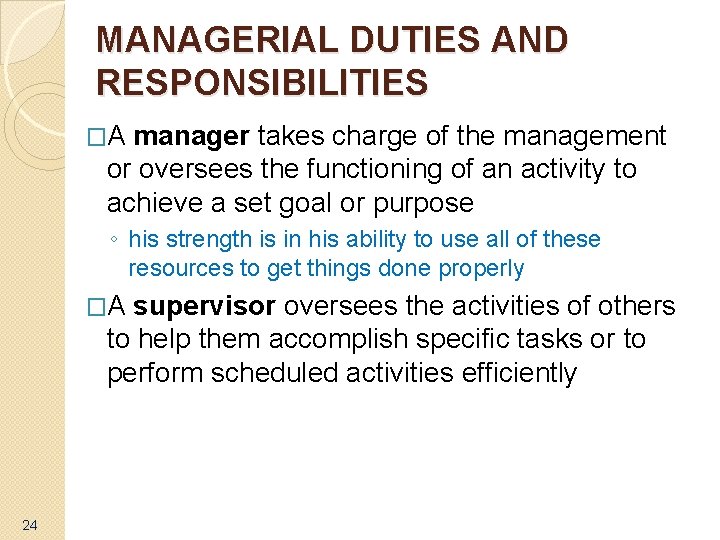 MANAGERIAL DUTIES AND RESPONSIBILITIES �A manager takes charge of the management or oversees the