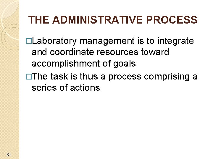 THE ADMINISTRATIVE PROCESS �Laboratory management is to integrate and coordinate resources toward accomplishment of