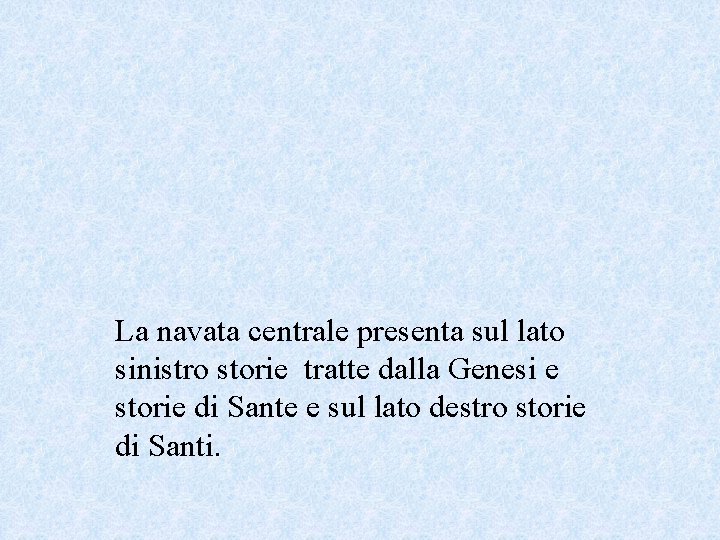 La navata centrale presenta sul lato sinistro storie tratte dalla Genesi e storie di