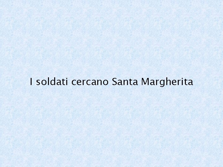 I soldati cercano Santa Margherita 