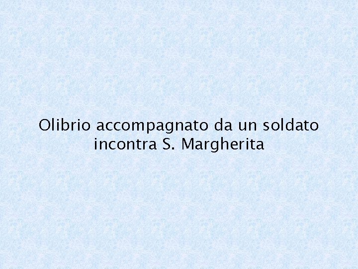 Olibrio accompagnato da un soldato incontra S. Margherita 
