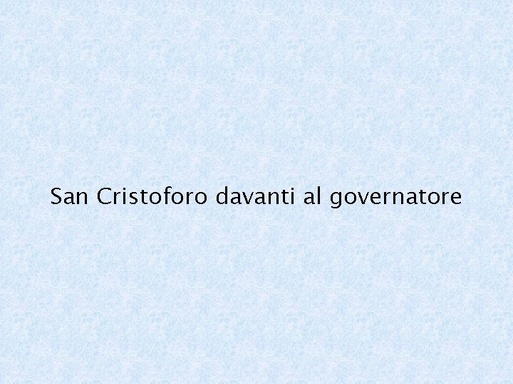 San Cristoforo davanti al governatore 