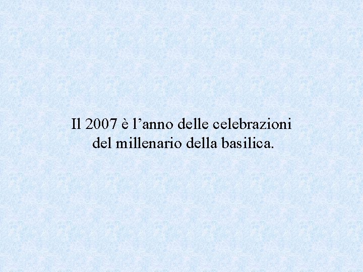 Il 2007 è l’anno delle celebrazioni del millenario della basilica. 