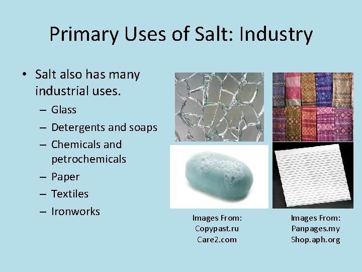 Primary Uses of Salt: Industry • Salt also has many industrial uses. – Glass