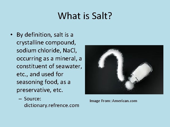 What is Salt? • By definition, salt is a crystalline compound, sodium chloride, Na.