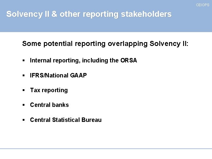 CEIOPS Solvency II & other reporting stakeholders Some potential reporting overlapping Solvency II: §
