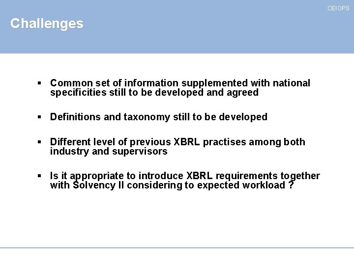 CEIOPS Challenges § Common set of information supplemented with national specificities still to be