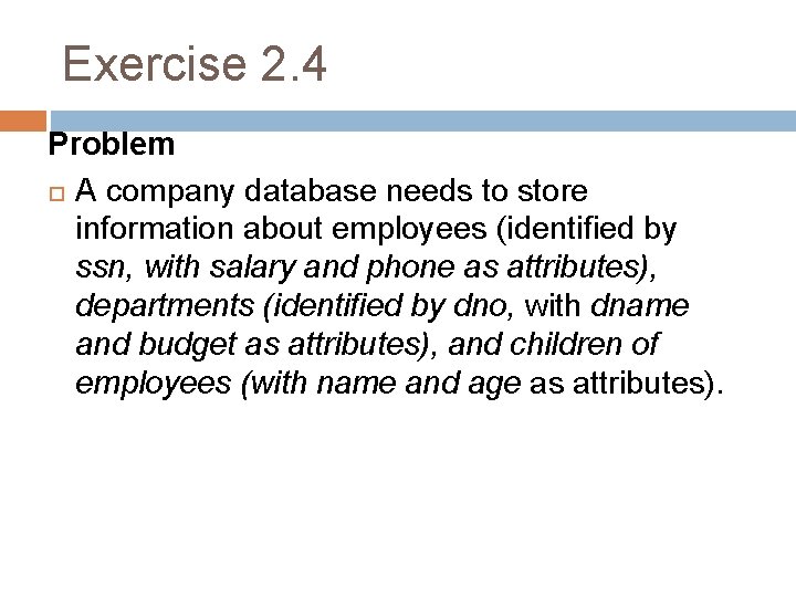 Exercise 2. 4 Problem A company database needs to store information about employees (identified