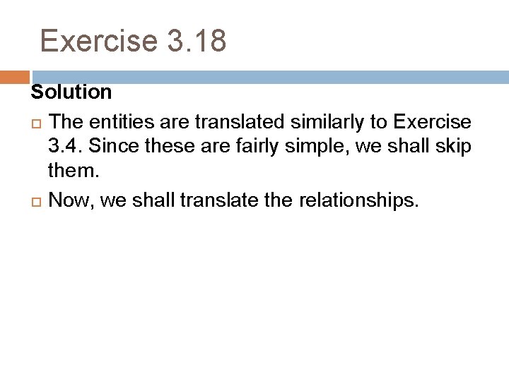 Exercise 3. 18 Solution The entities are translated similarly to Exercise 3. 4. Since