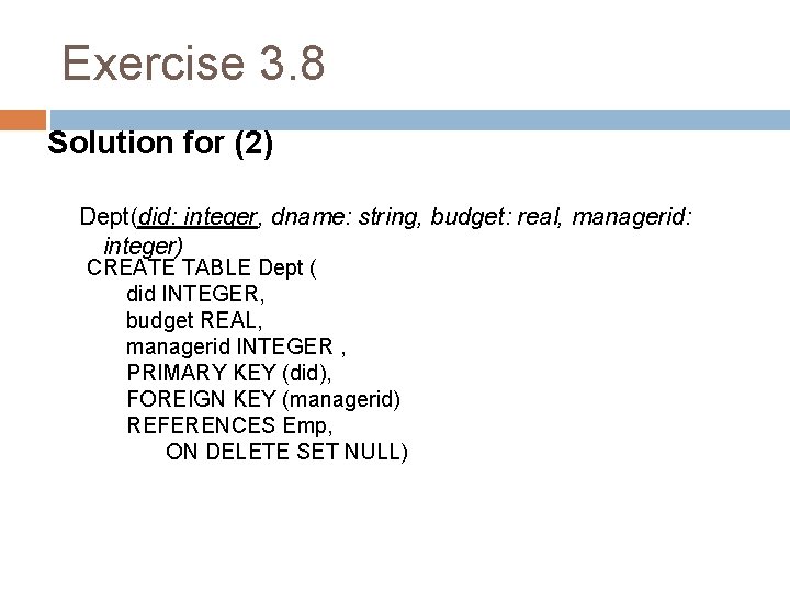 Exercise 3. 8 Solution for (2) Dept(did: integer, dname: string, budget: real, managerid: integer)