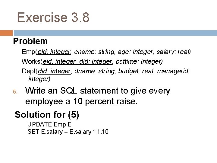 Exercise 3. 8 Problem Emp(eid: integer, ename: string, age: integer, salary: real) Works(eid: integer,