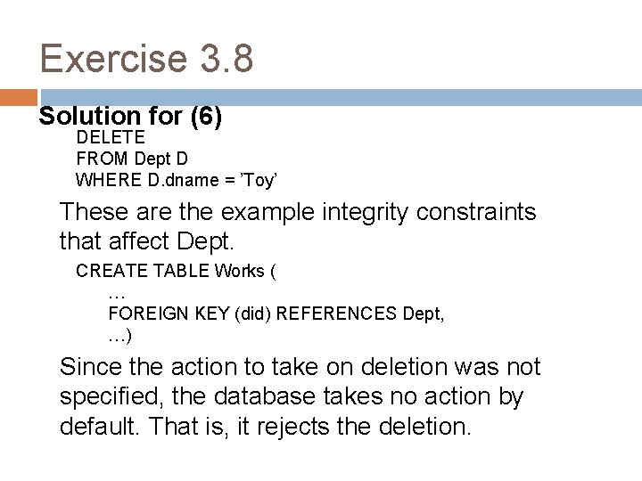 Exercise 3. 8 Solution for (6) DELETE FROM Dept D WHERE D. dname =