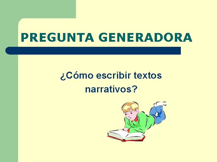 PREGUNTA GENERADORA ¿Cómo escribir textos narrativos? 