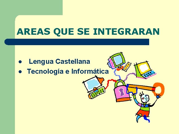 AREAS QUE SE INTEGRARAN l l Lengua Castellana Tecnología e Informática 