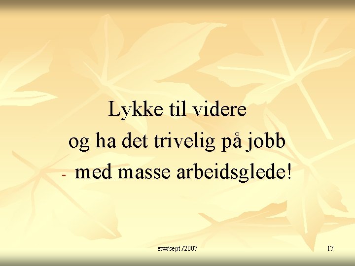 Lykke til videre og ha det trivelig på jobb - med masse arbeidsglede! etw/sept.