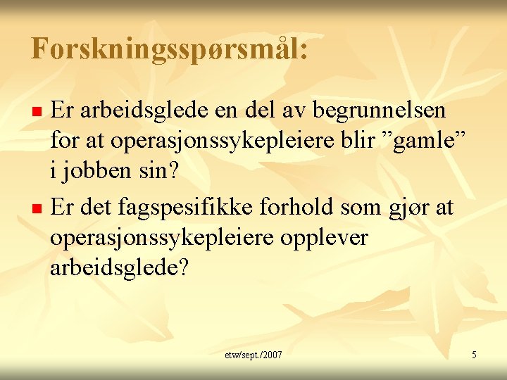 Forskningsspørsmål: Er arbeidsglede en del av begrunnelsen for at operasjonssykepleiere blir ”gamle” i jobben