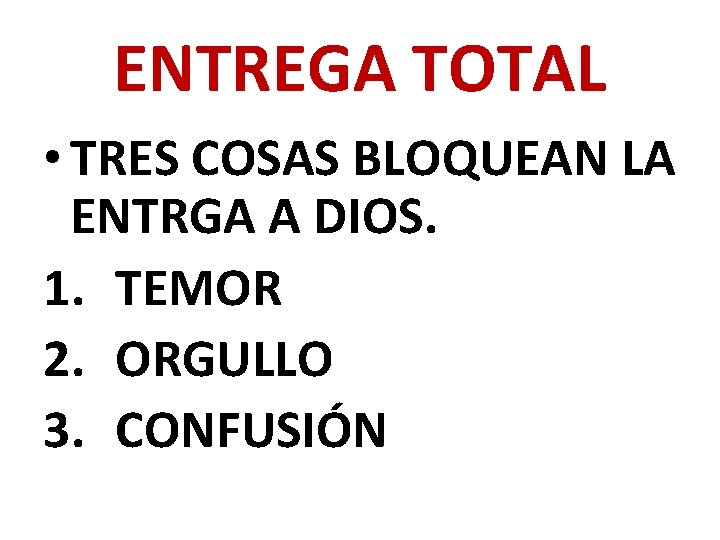 ENTREGA TOTAL • TRES COSAS BLOQUEAN LA ENTRGA A DIOS. 1. TEMOR 2. ORGULLO