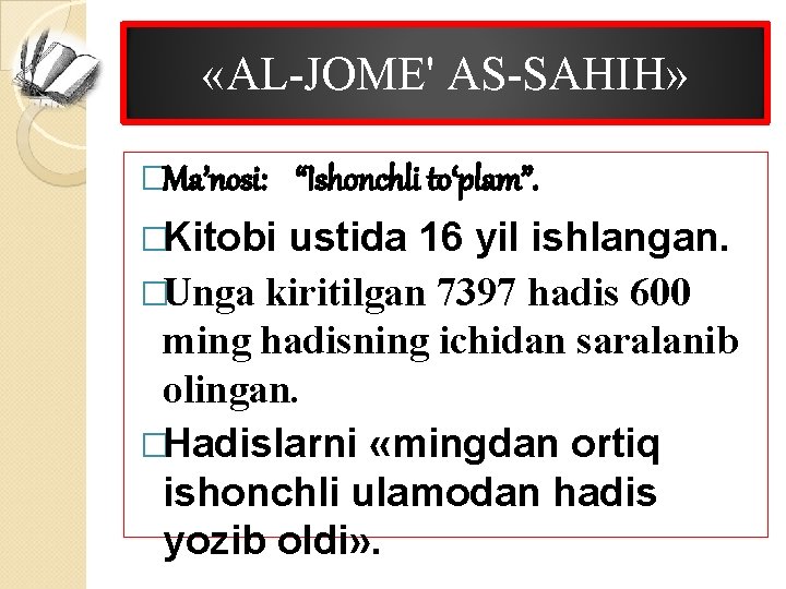 «AL-JOME' AS-SAHIH» �Ma’nosi: �Kitobi “Ishonchli to‘plam”. ustida 16 yil ishlangan. �Unga kiritilgan 7397 «AL-JOME' AS-SAHIH» �Ma’nosi: �Kitobi “Ishonchli to‘plam”. ustida 16 yil ishlangan. �Unga kiritilgan 7397