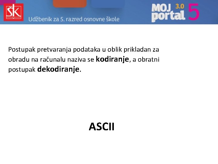 Postupak pretvaranja podataka u oblik prikladan za obradu na računalu naziva se kodiranje, a