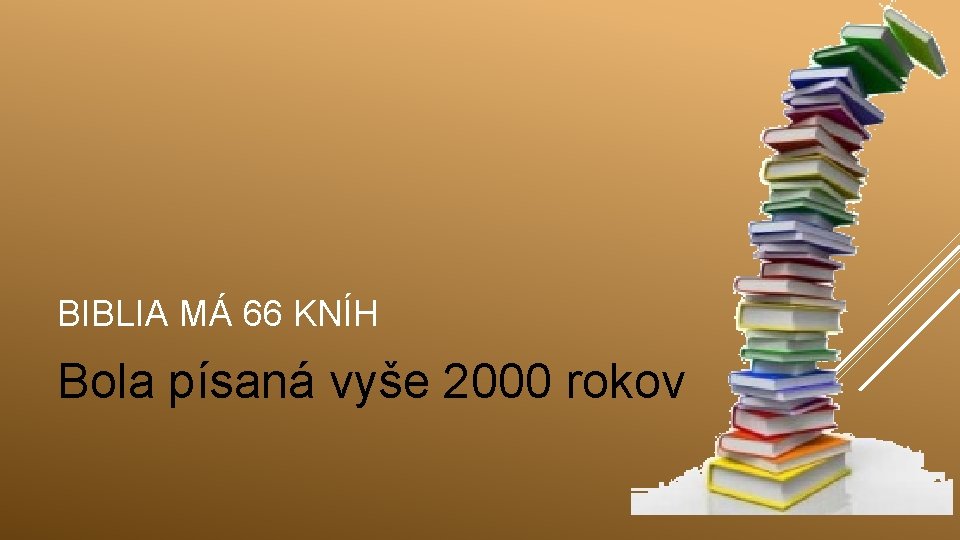 BIBLIA MÁ 66 KNÍH Bola písaná vyše 2000 rokov 2 