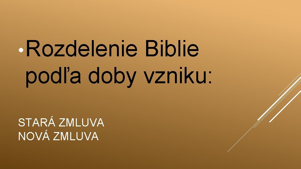  • Rozdelenie Biblie podľa doby vzniku: STARÁ ZMLUVA NOVÁ ZMLUVA 