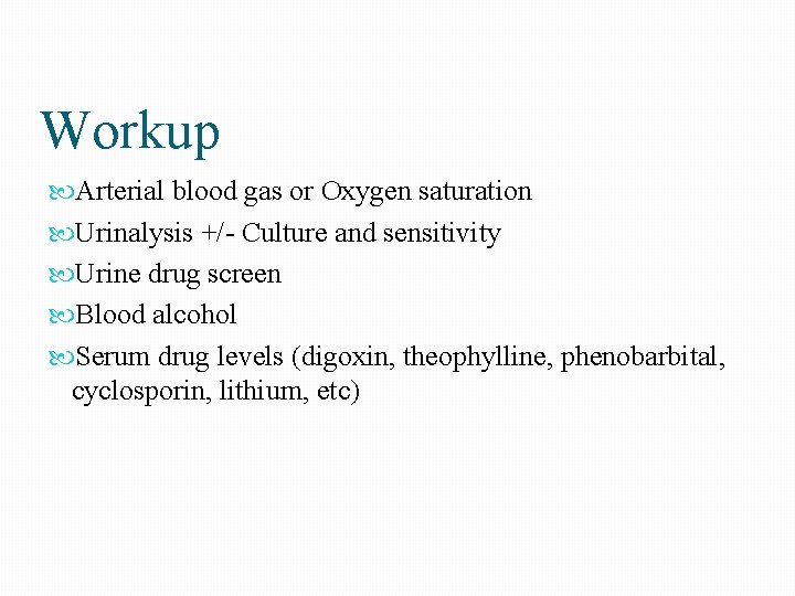 Workup Arterial blood gas or Oxygen saturation Urinalysis +/- Culture and sensitivity Urine drug