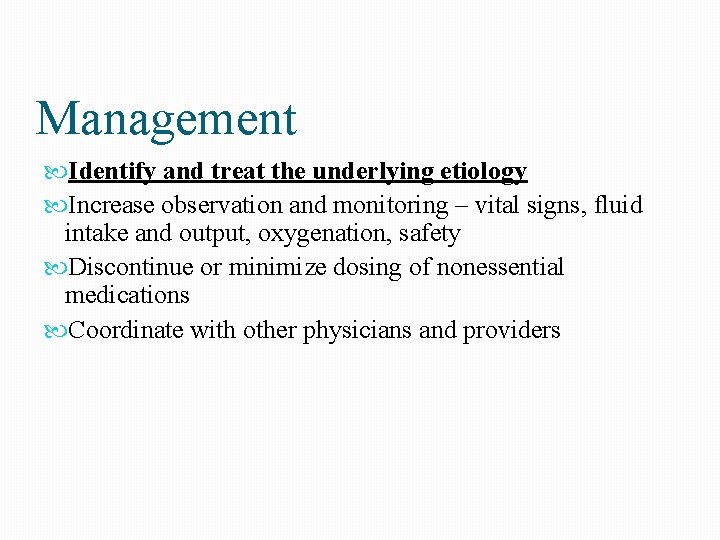 Management Identify and treat the underlying etiology Increase observation and monitoring – vital signs,