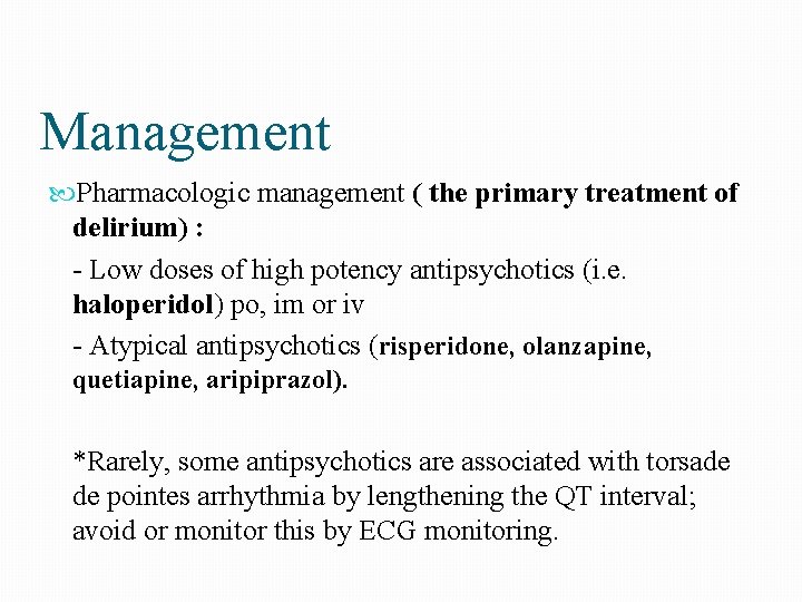 Management Pharmacologic management ( the primary treatment of delirium) : - Low doses of