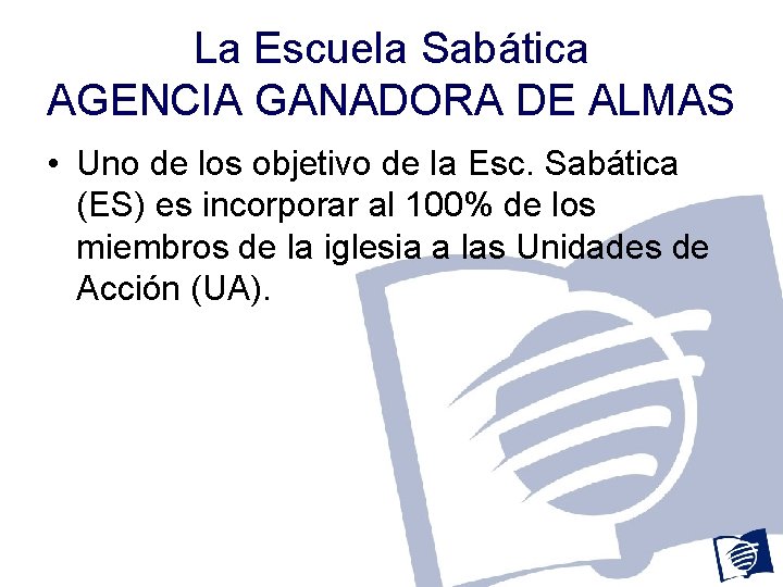 La Escuela Sabática AGENCIA GANADORA DE ALMAS • Uno de los objetivo de la