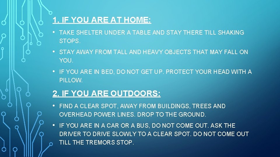 1. IF YOU ARE AT HOME: • TAKE SHELTER UNDER A TABLE AND STAY