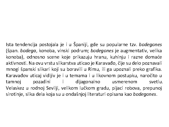 Ista tendencija postojala je i u Španiji, gde su popularne tzv. bodegones (špan. bodega,