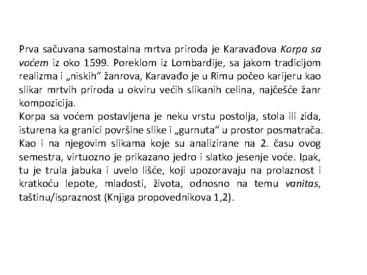 Prva sačuvana samostalna mrtva priroda je Karavađova Korpa sa voćem iz oko 1599. Poreklom