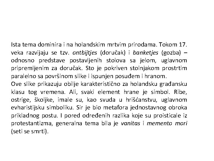 Ista tema dominira i na holandskim mrtvim prirodama. Tokom 17. veka razvijaju se tzv.