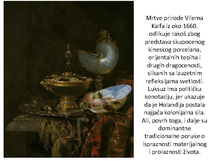 Mrtve prirode Vilema Kalfa iz oko 1660. odlikuje rakoš zbog predstava skupocenog kineskog porcelana,