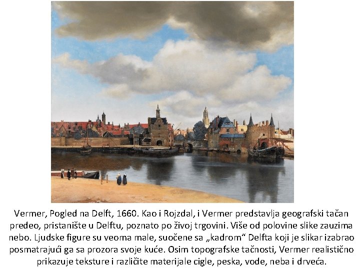 Vermer, Pogled na Delft, 1660. Kao i Rojzdal, i Vermer predstavlja geografski tačan predeo,