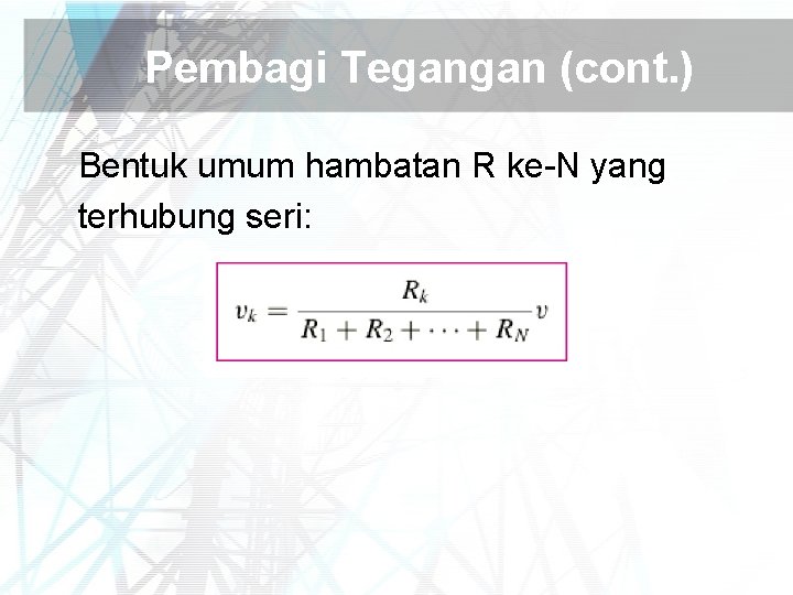 Pembagi Tegangan (cont. ) Bentuk umum hambatan R ke-N yang terhubung seri: 