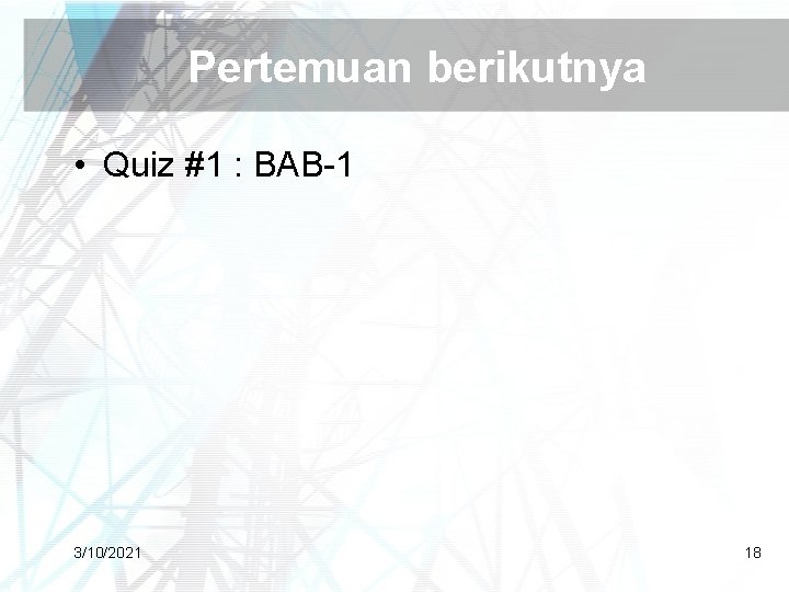 Pertemuan berikutnya • Quiz #1 : BAB-1 3/10/2021 18 