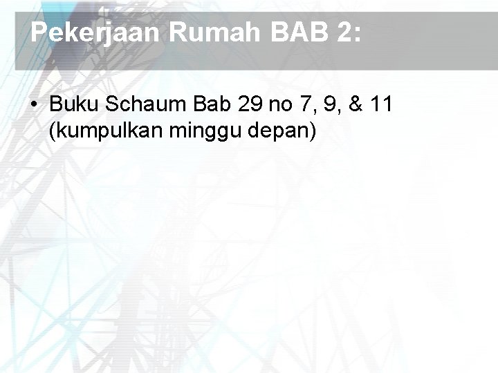 Pekerjaan Rumah BAB 2: • Buku Schaum Bab 29 no 7, 9, & 11