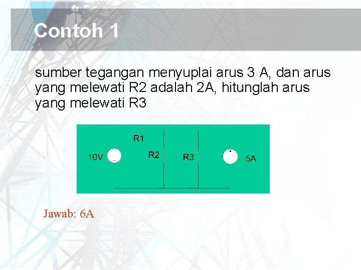 Contoh 1 sumber tegangan menyuplai arus 3 A, dan arus yang melewati R 2