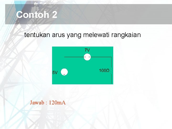 Contoh 2 tentukan arus yang melewati rangkaian Jawab : 120 m. A 